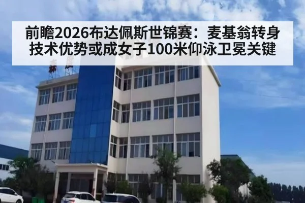 前瞻2026布达佩斯世锦赛：麦基翁转身技术优势或成女子100米仰泳卫冕关键 | AGGaming