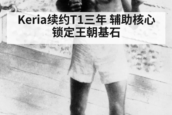 Keria续约T1三年 辅助核心锁定王朝基石