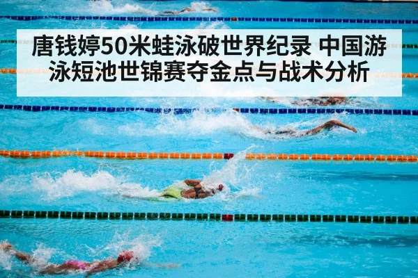 唐钱婷50米蛙泳破世界纪录 中国游泳短池世锦赛夺金点与战术分析