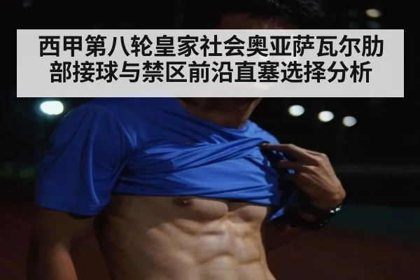 西甲第八轮皇家社会奥亚萨瓦尔肋部接球与禁区前沿直塞选择分析（AGGaming）